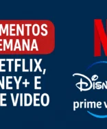 Lançamentos da Semana na Netflix, Disney+ e Prime Video